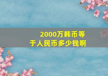 2000万韩币等于人民币多少钱啊