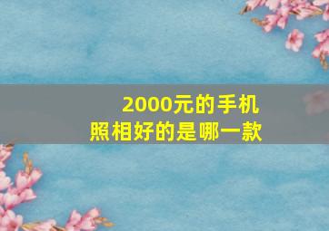 2000元的手机照相好的是哪一款