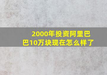 2000年投资阿里巴巴10万块现在怎么样了