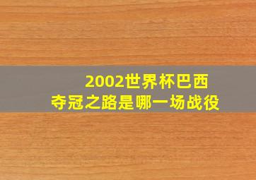 2002世界杯巴西夺冠之路是哪一场战役