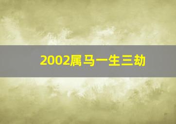 2002属马一生三劫