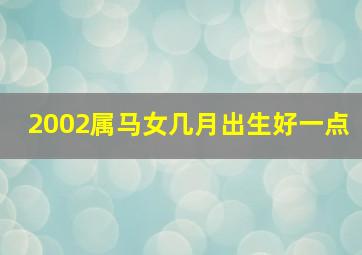 2002属马女几月出生好一点