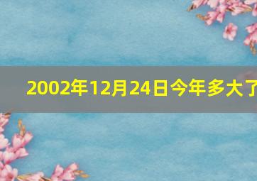 2002年12月24日今年多大了