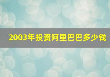 2003年投资阿里巴巴多少钱