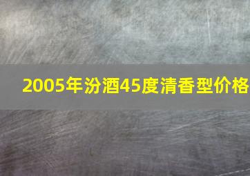 2005年汾酒45度清香型价格