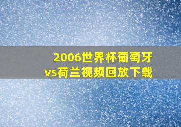 2006世界杯葡萄牙vs荷兰视频回放下载