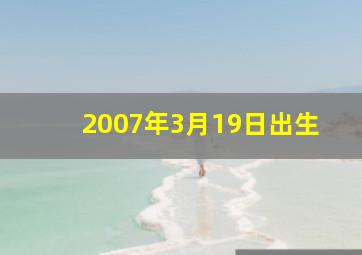 2007年3月19日出生