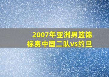 2007年亚洲男篮锦标赛中国二队vs约旦