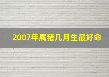 2007年属猪几月生最好命