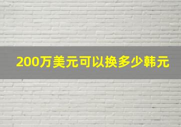 200万美元可以换多少韩元