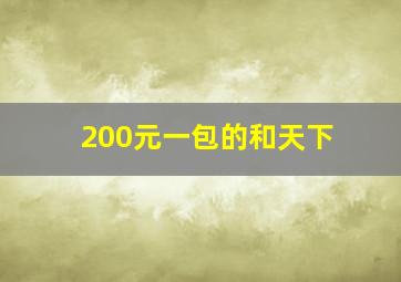 200元一包的和天下