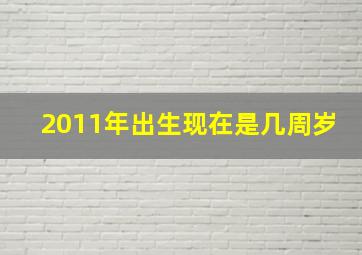 2011年出生现在是几周岁