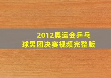 2012奥运会乒乓球男团决赛视频完整版