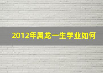 2012年属龙一生学业如何