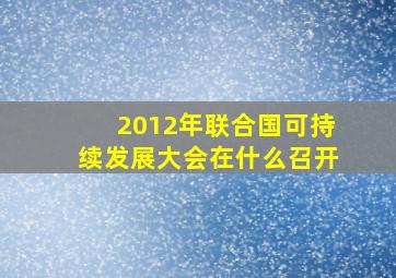 2012年联合国可持续发展大会在什么召开