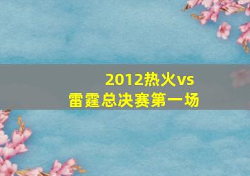 2012热火vs雷霆总决赛第一场