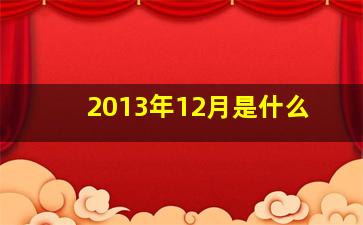 2013年12月是什么