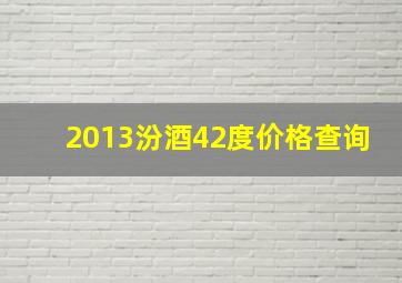 2013汾酒42度价格查询