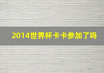 2014世界杯卡卡参加了吗