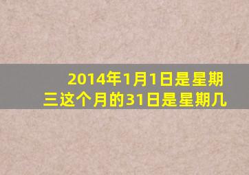 2014年1月1日是星期三这个月的31日是星期几