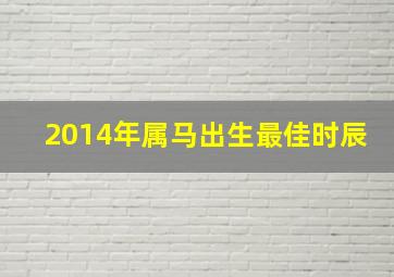 2014年属马出生最佳时辰