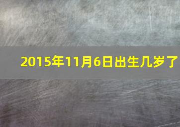 2015年11月6日出生几岁了