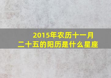 2015年农历十一月二十五的阳历是什么星座