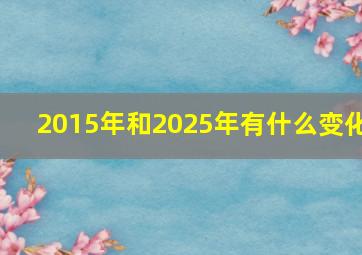 2015年和2025年有什么变化