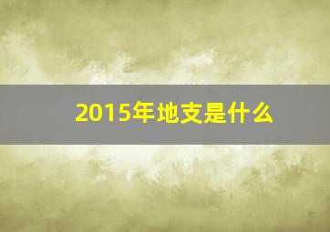 2015年地支是什么