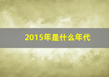 2015年是什么年代