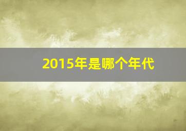 2015年是哪个年代