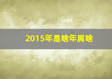 2015年是啥年属啥