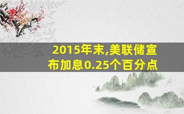 2015年末,美联储宣布加息0.25个百分点