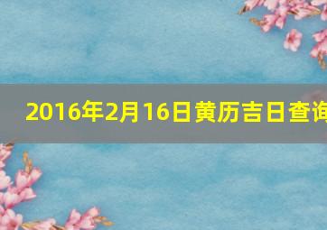 2016年2月16日黄历吉日查询