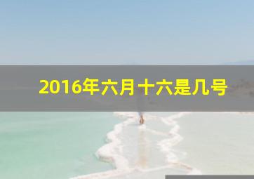 2016年六月十六是几号