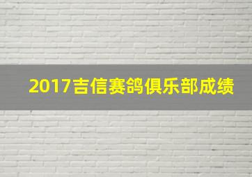 2017吉信赛鸽俱乐部成绩