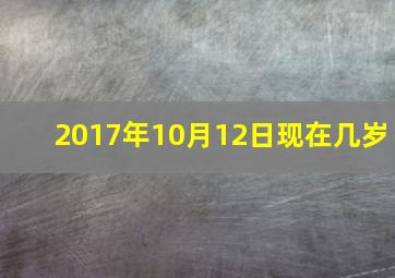 2017年10月12日现在几岁