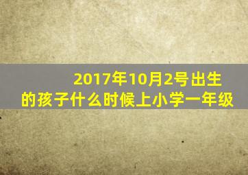 2017年10月2号出生的孩子什么时候上小学一年级