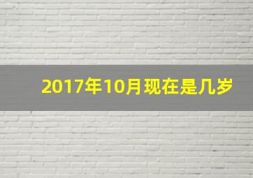 2017年10月现在是几岁