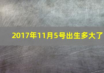 2017年11月5号出生多大了