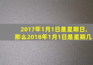 2017年1月1日是星期日,那么2018年1月1日是星期几