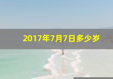 2017年7月7日多少岁