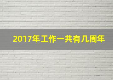 2017年工作一共有几周年