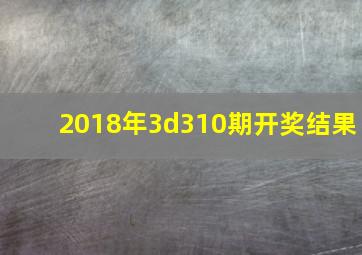 2018年3d310期开奖结果