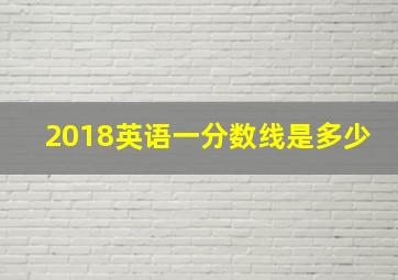 2018英语一分数线是多少