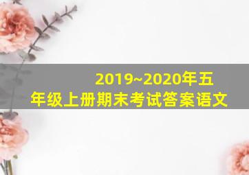 2019~2020年五年级上册期末考试答案语文