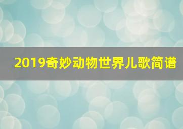 2019奇妙动物世界儿歌简谱