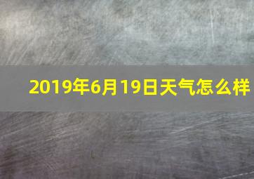 2019年6月19日天气怎么样