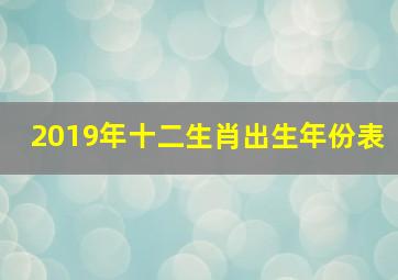 2019年十二生肖出生年份表