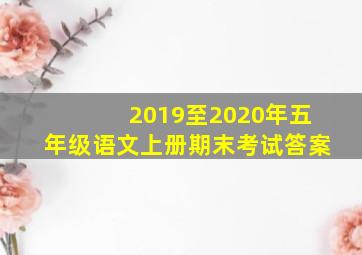 2019至2020年五年级语文上册期末考试答案